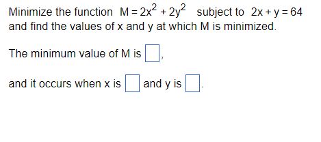 Minimize the function M = 2x2 + 2y2 subject to 2x