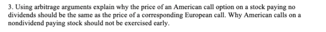 3. Using arbitrage arguments explain why the price of an American