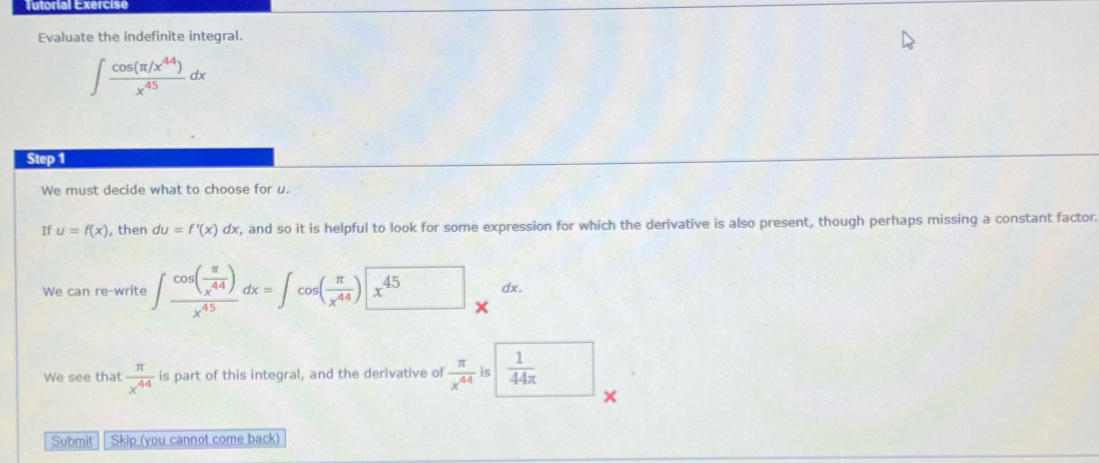  Tutorial Exercise Evaluate the indefinite integral. cos(1/x44) - dx x45 Step