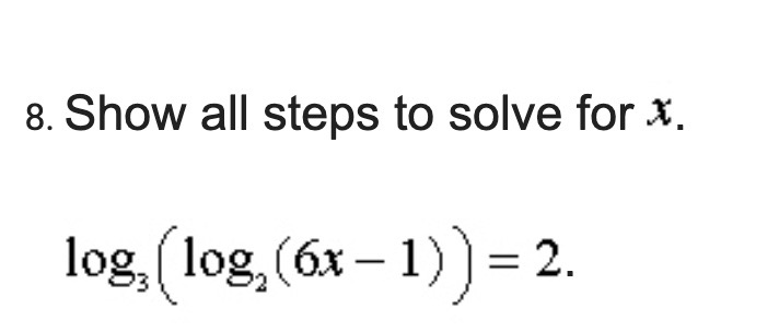 8. Show all steps to solve for x. log logz(6x 1)) =
