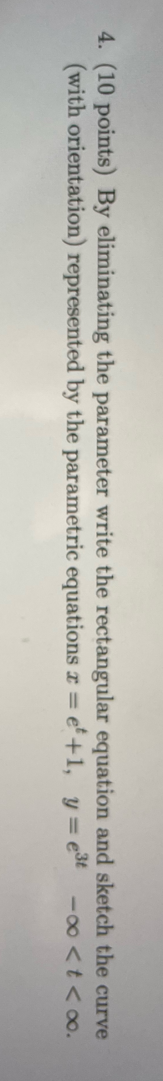  4. (10 points) By eliminating the parameter write the rectangular equation