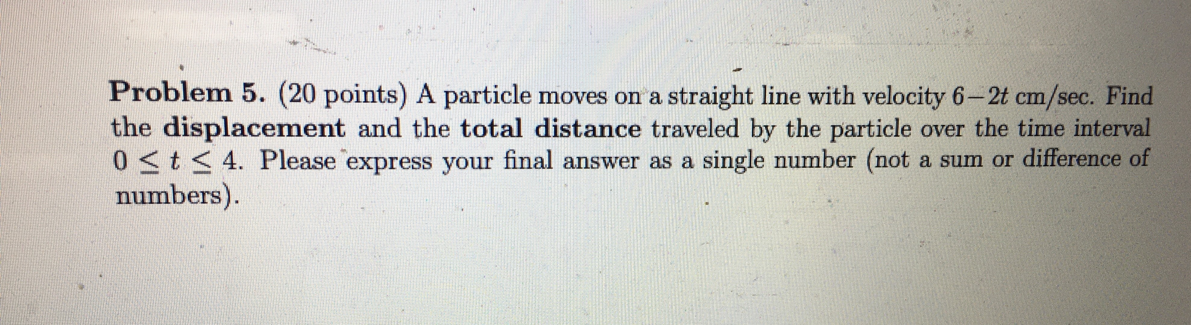with velocity 6-2t cm/sec. Find the displacement and the total distance traveled