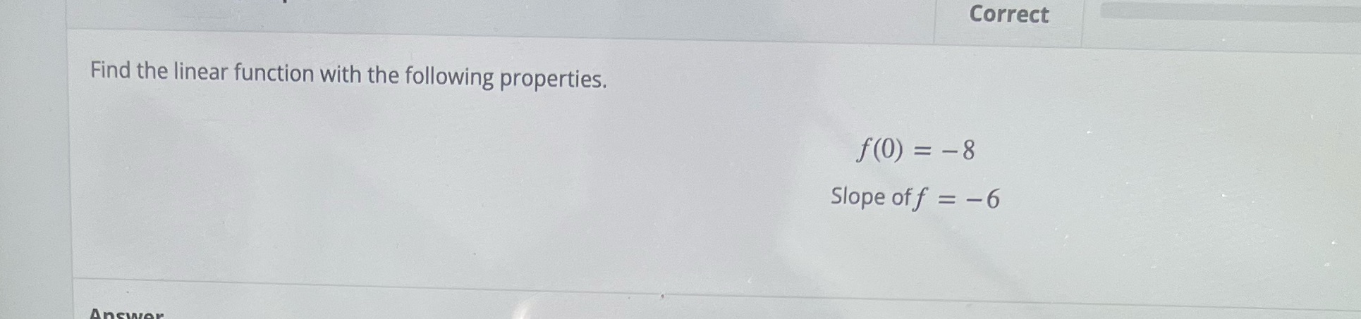 correct Find the linear function with the following properties. f(0) = 8