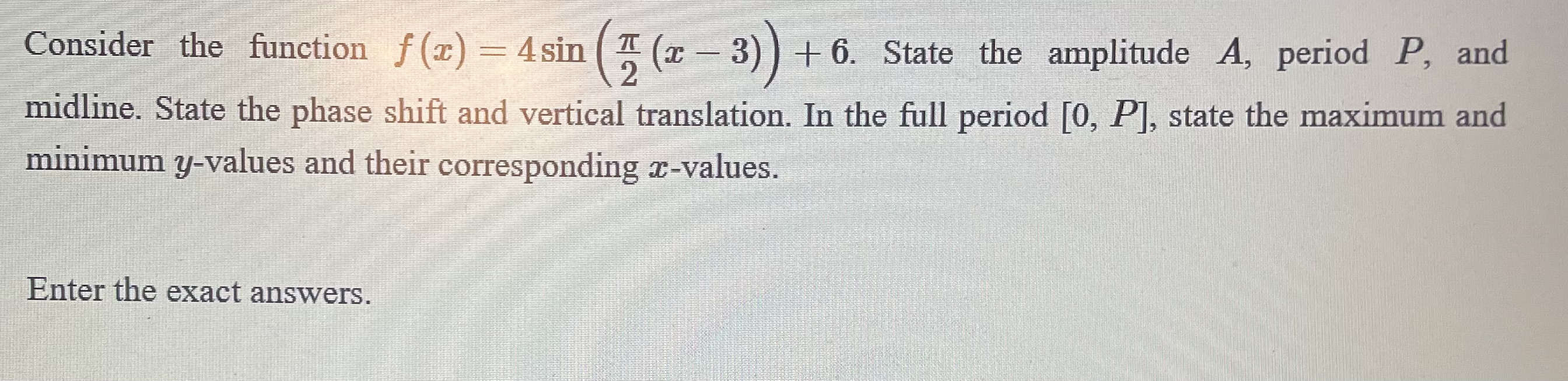 ( 6 State the amplitude A, period P, and 3Cons1demthe function f