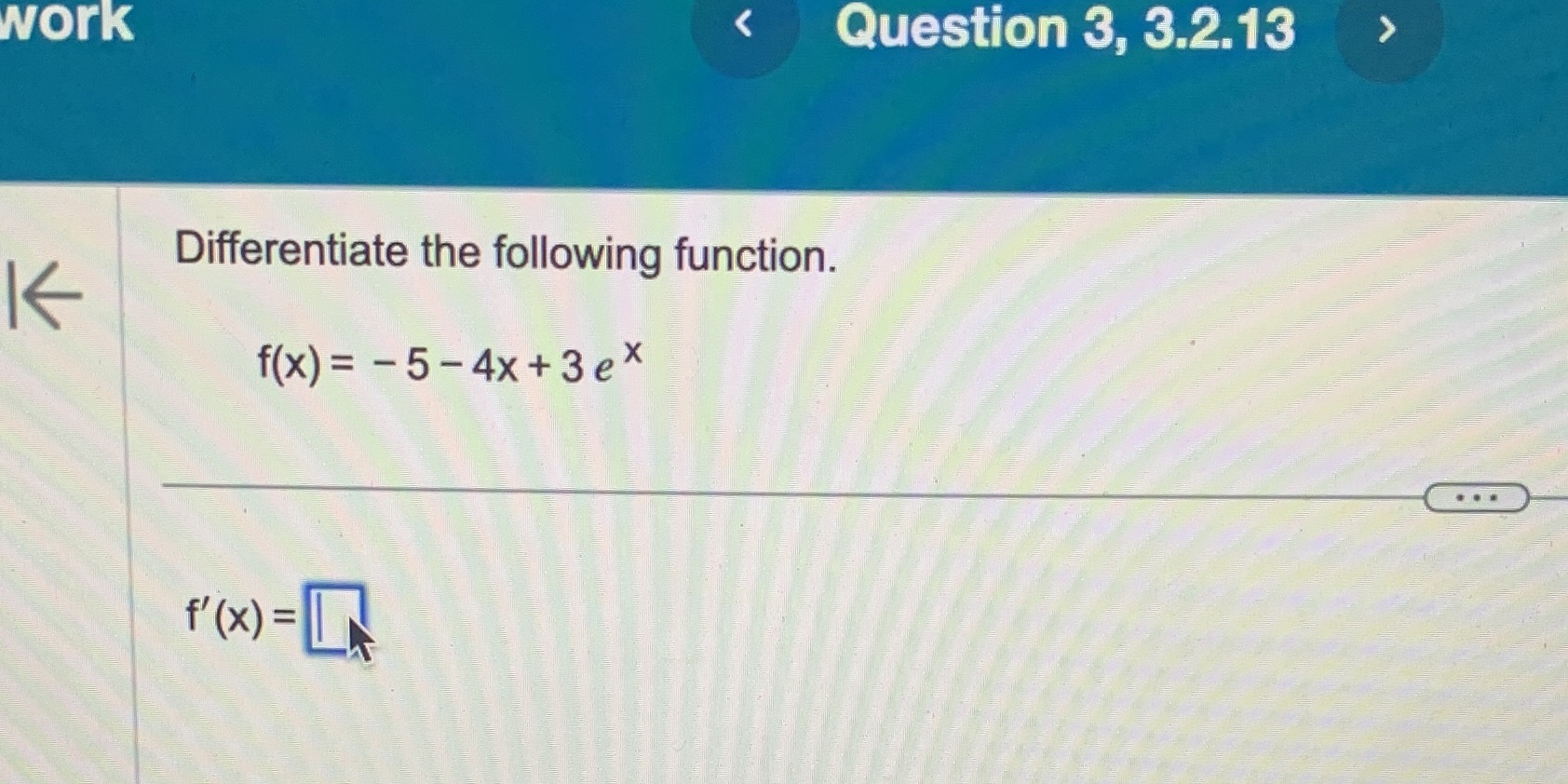 vorK Question 3 Differentiate the following function. f(x)=- -