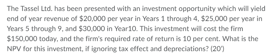 Tassel Ltd. has been presented with an investment opportunity which will yield