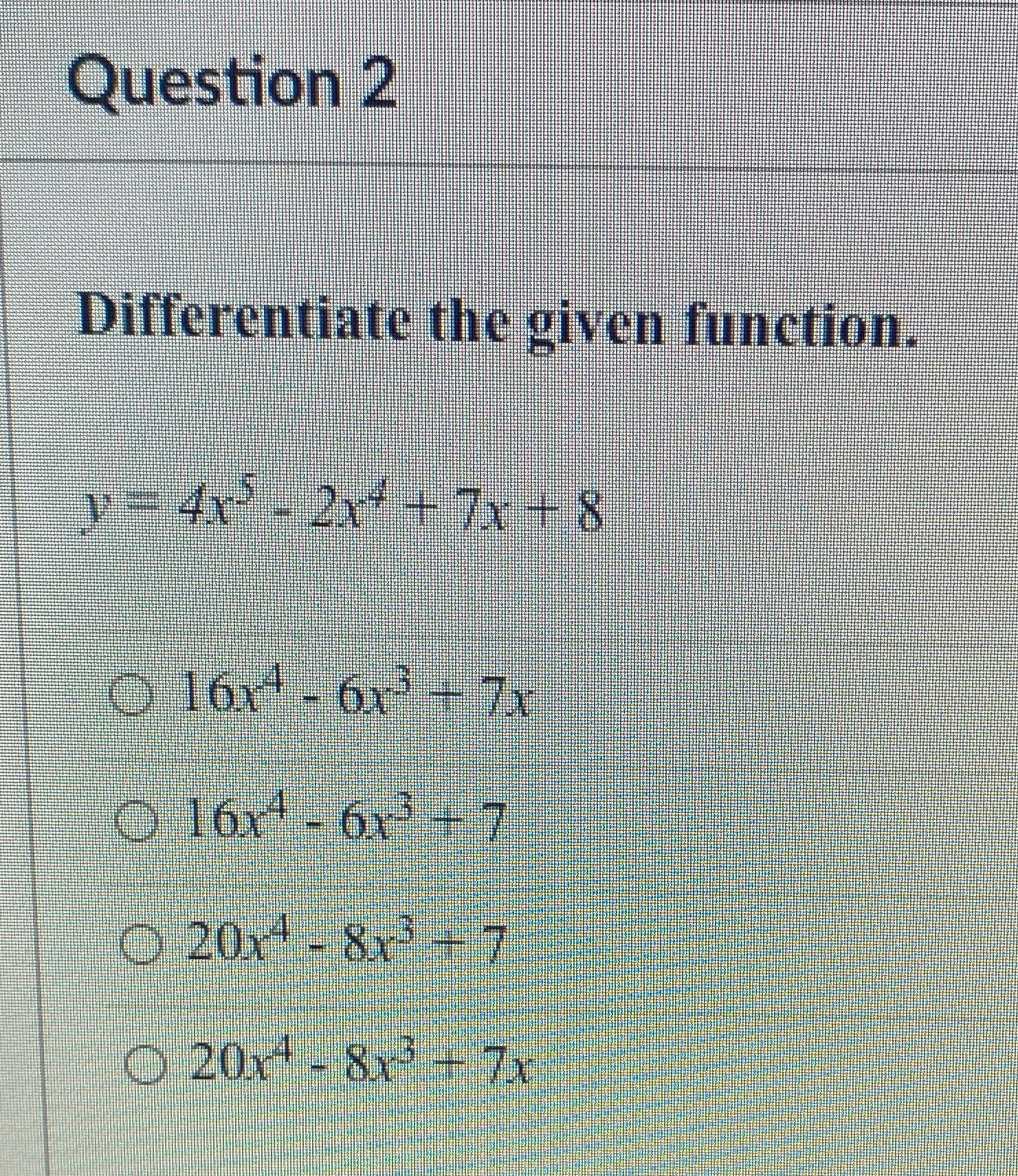  Question 2 Differentiate the given function. O 16x - 6x -