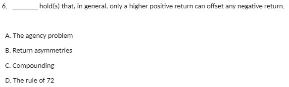 can offset any negative return. A. The agency problem B. Return asymmetries
