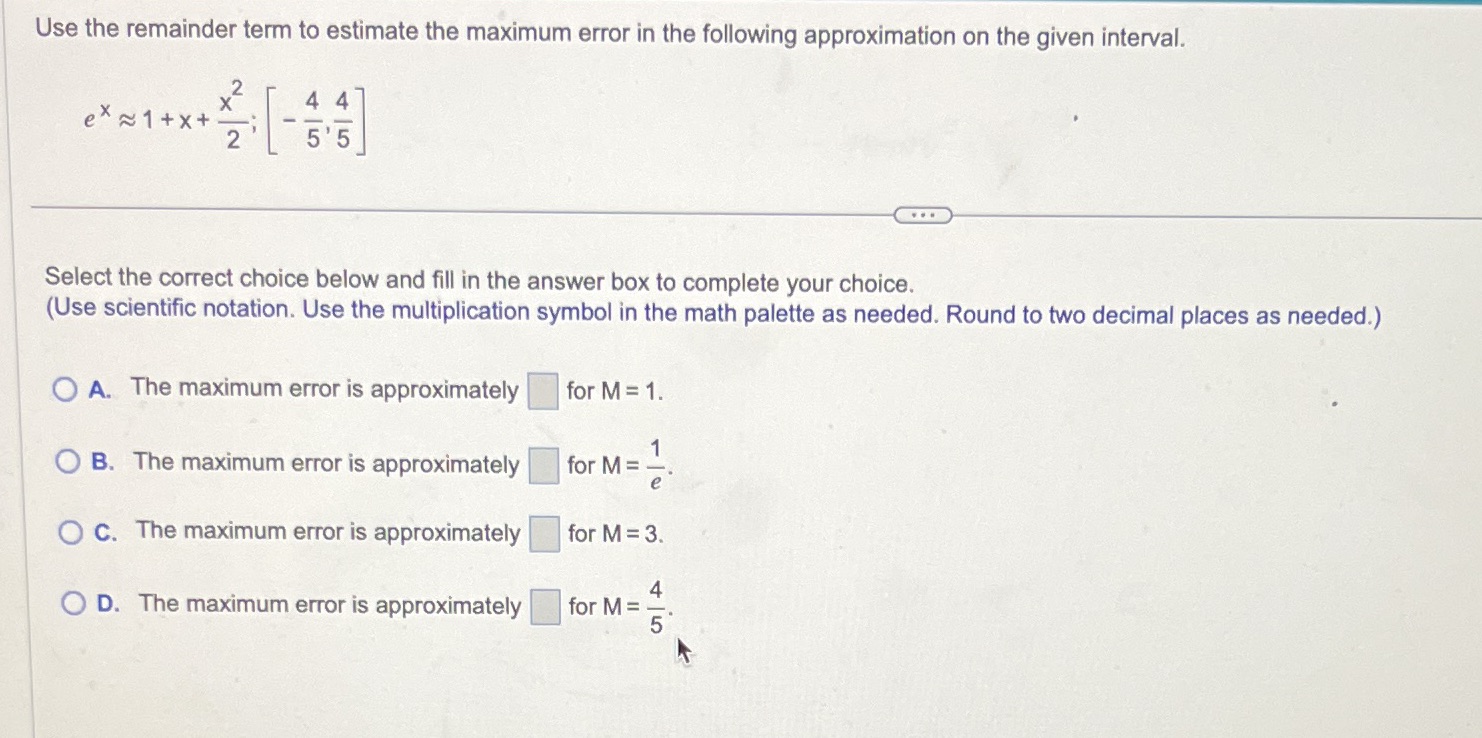  Use the remainder term to estimate the maximum error in the