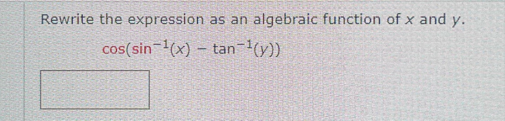 cos(sin^-1 - tan^-1(y)) Rewrite the expression as an algebraic function of x