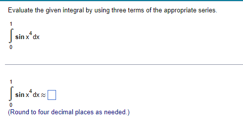 series. - sin x dx O sin x dx~ (Round to four