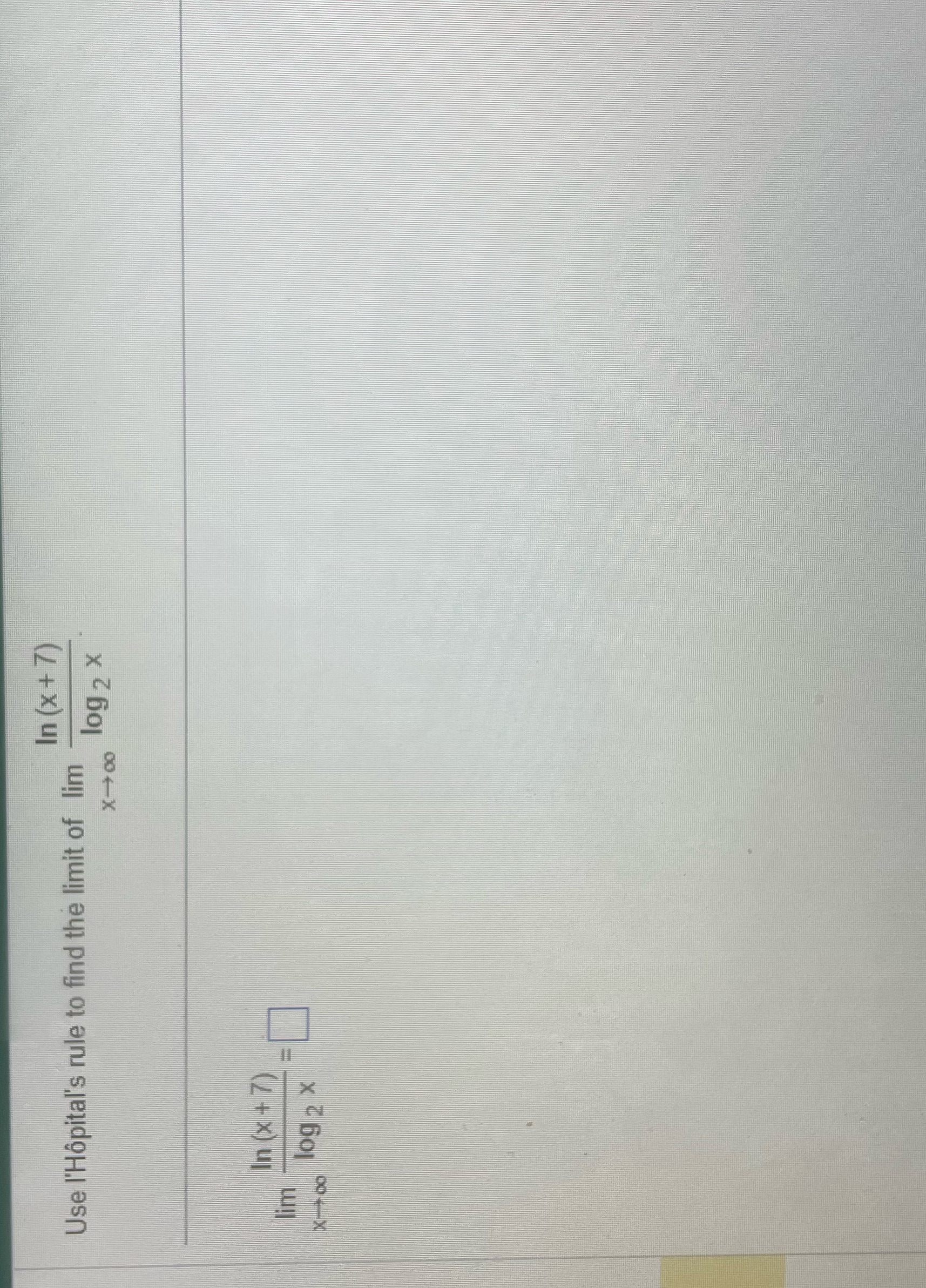 for the help! In (x + 7) Use I'Hopital's rule to find