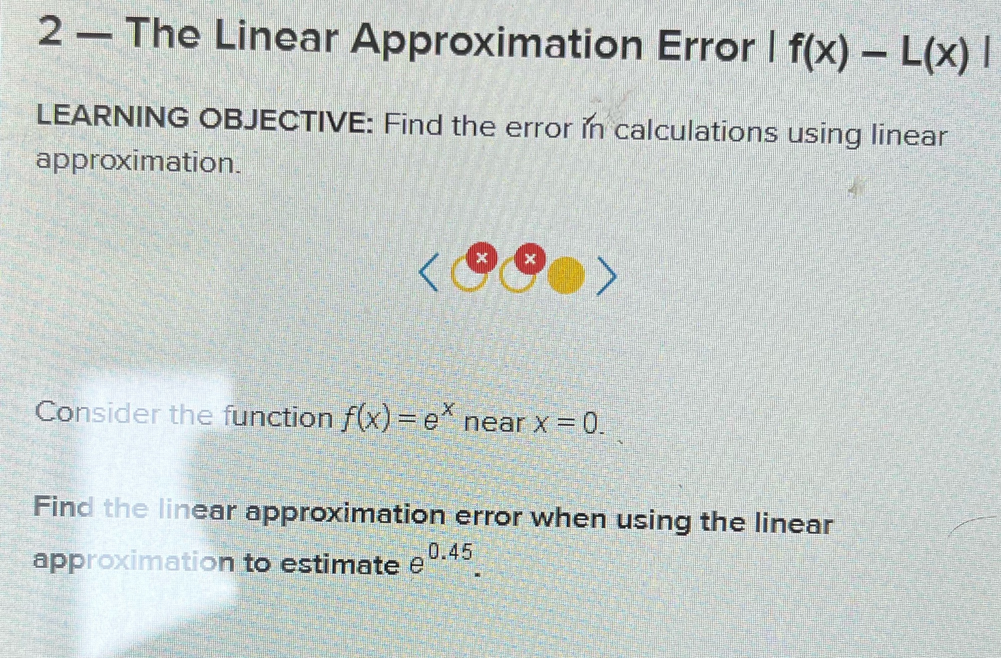 LEARNING OBJECTIVE: Find the error in calculations using linear approximation. Consider the