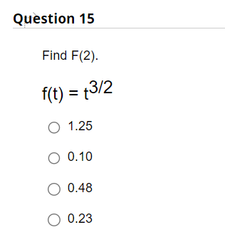 Question 15 Find F(2). f(t) = t3/2 0 1 25 C) 0