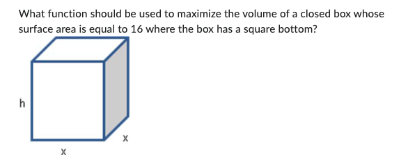 a square bottom? h X XWhat function should be used to maximize