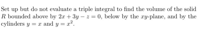  Set up but do not evaluate a triple integral to find