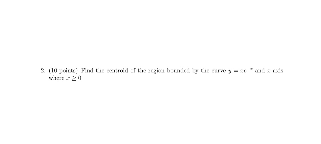  URGENT 20 mins please 2. (10 points) Find the centroid of