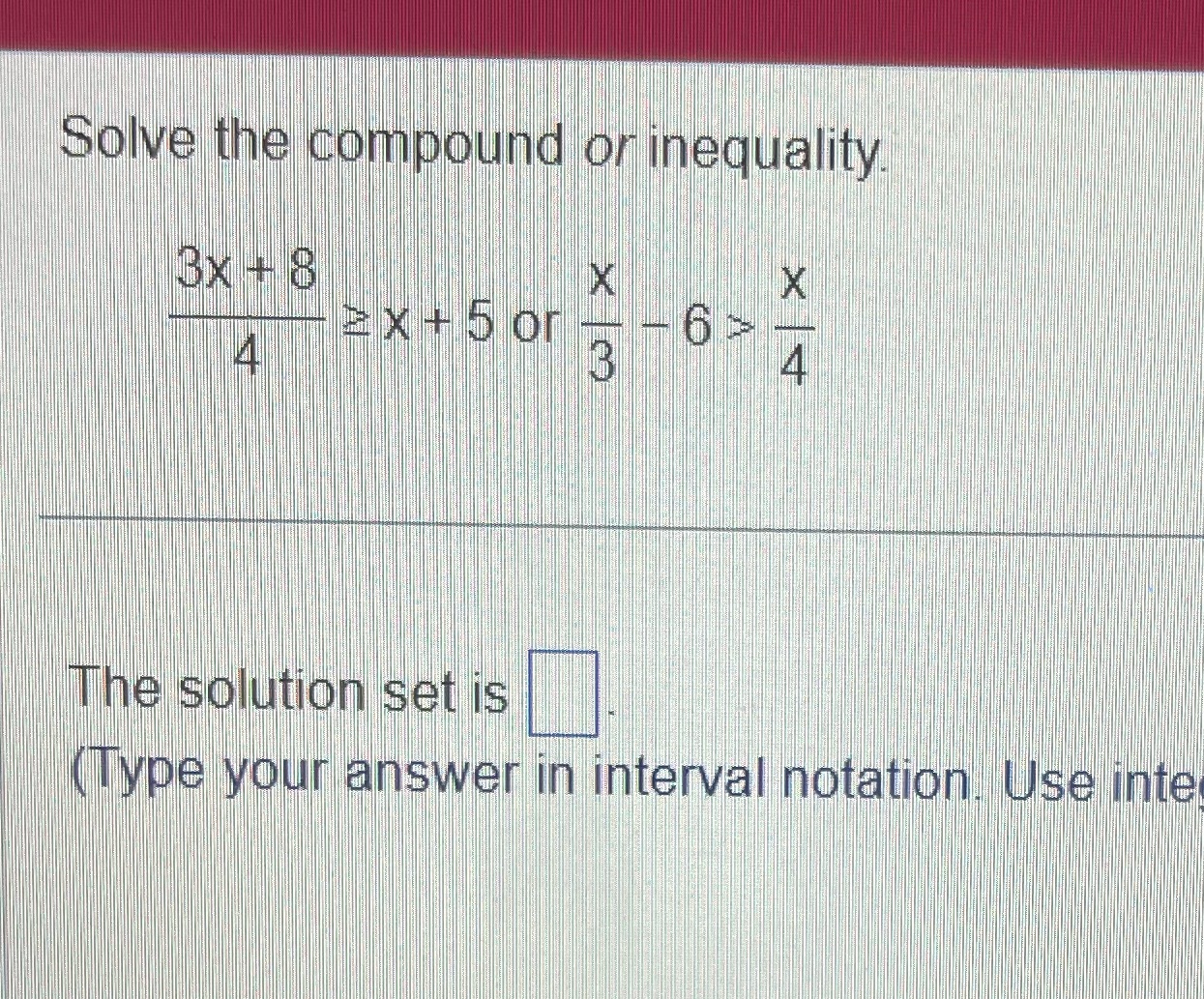ex + 5 or 4 4 The solution set is (Type your