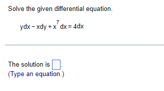 Solve the given differential equation ydx xdy+x 4dx The solution is (Type