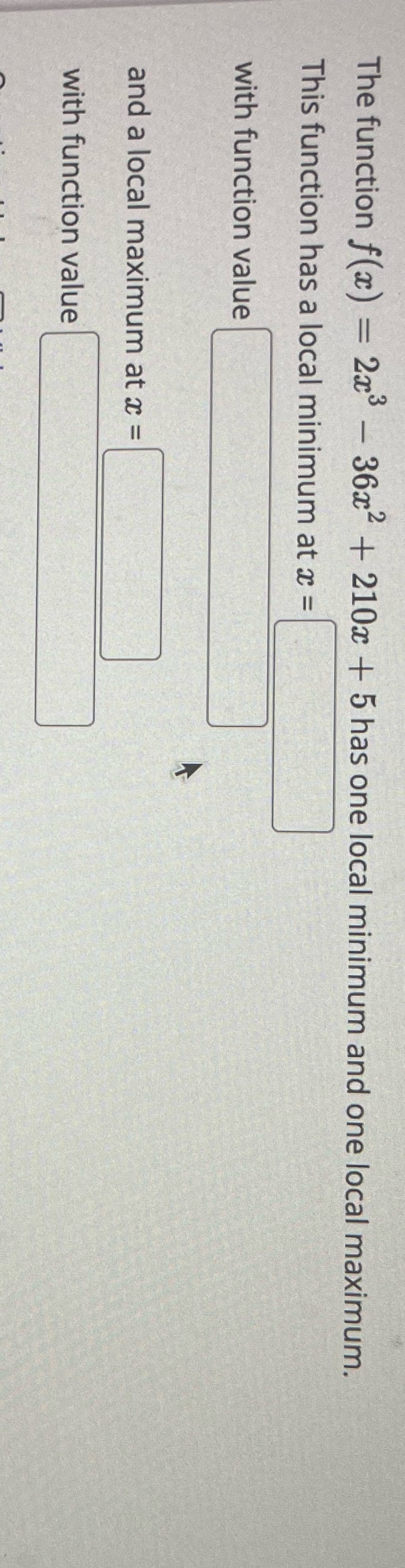 one local minimum and one local maximum. This function has a local