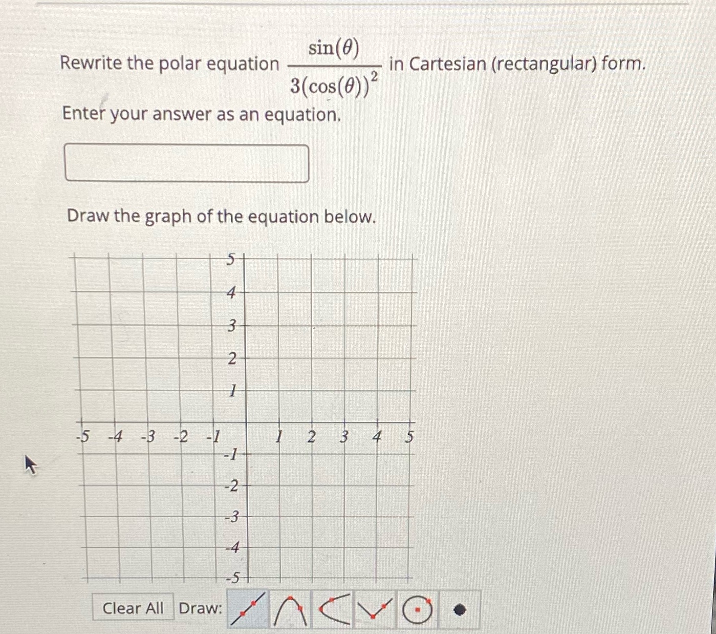  sin(0) Rewrite the polar equation in Cartesian (rectangular) form. 3(cos(0)) Enter