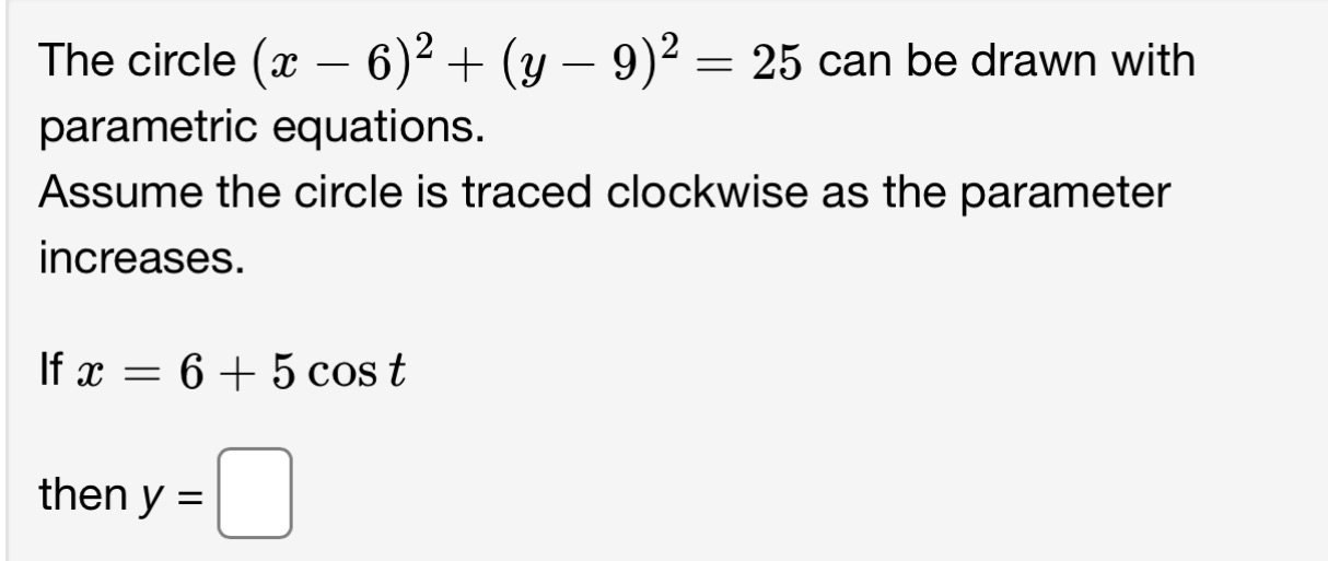 can be drawn with parametric equations. Assume the circle is traced clockwise