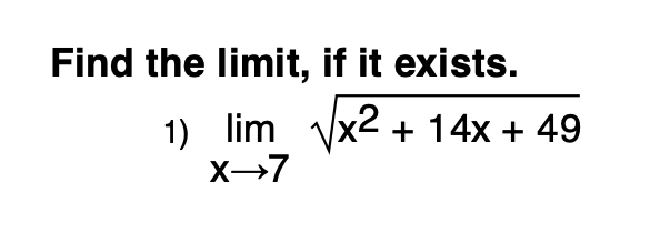 the limit, if it exists. 1) lim Vx2 + 14x + 49
