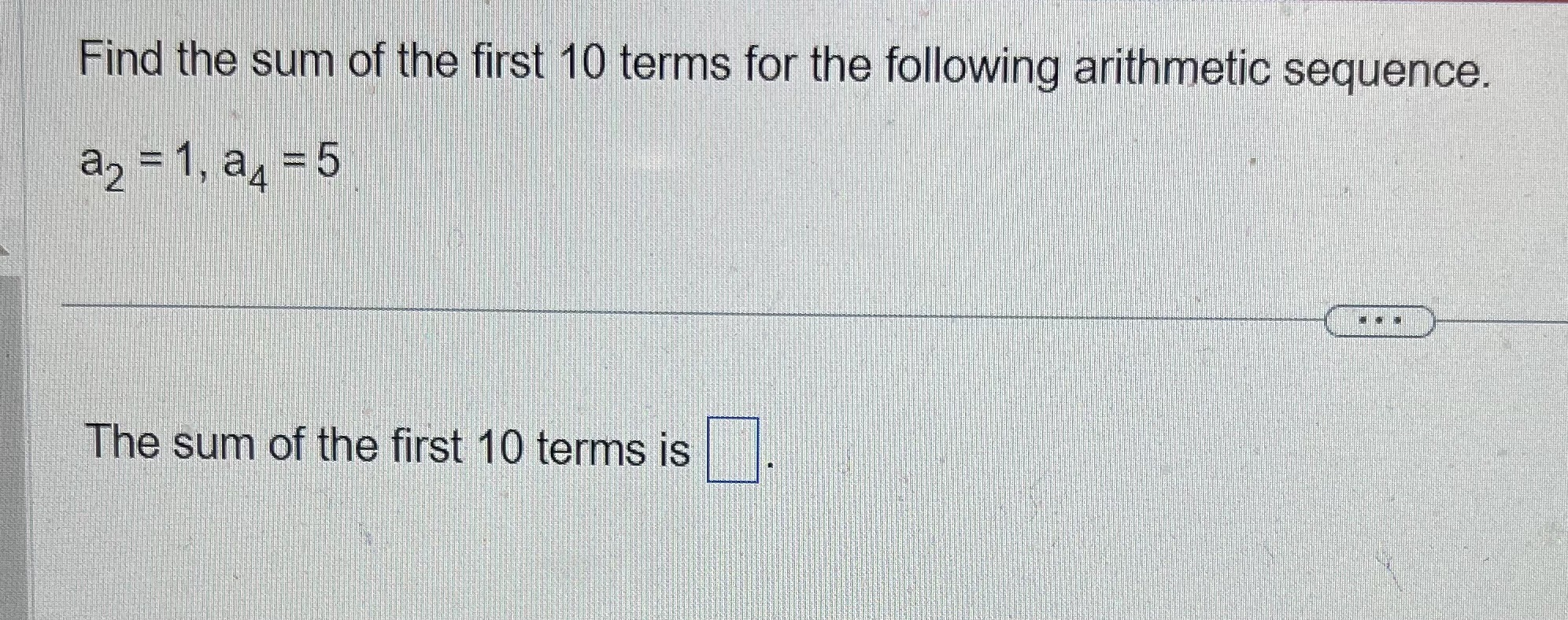 - 1, a4 = 5 The sum of the first 10 terms