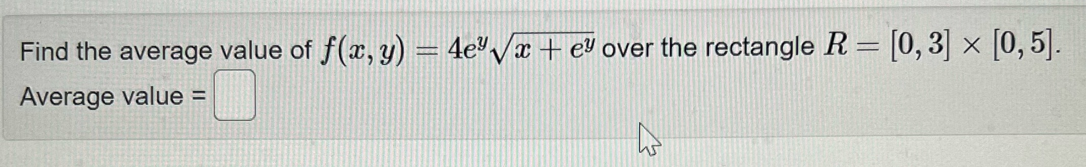 Find the average value of f@,y) 4eY + ey over the rectangle