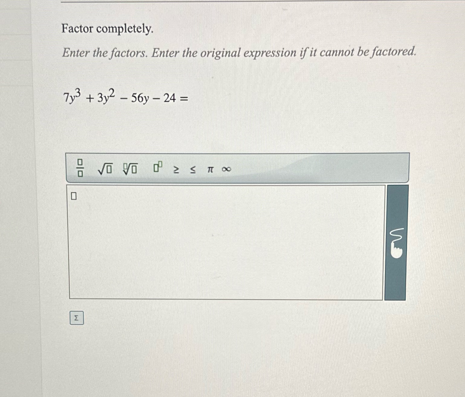  Factor completely. Enter the factors. Enter the original expression if it