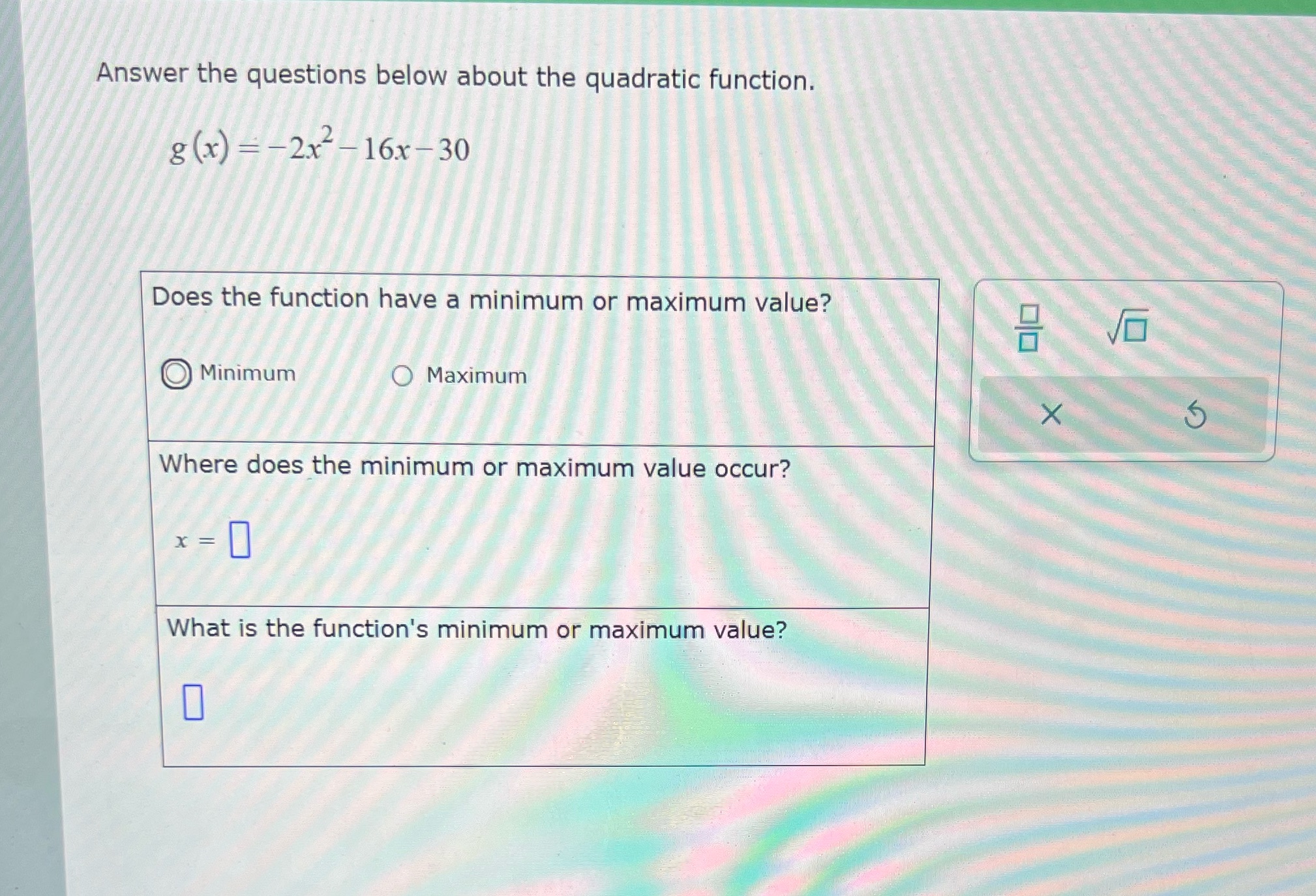-16x-30 Does the function have a minimum or maximum value? VO Minimum