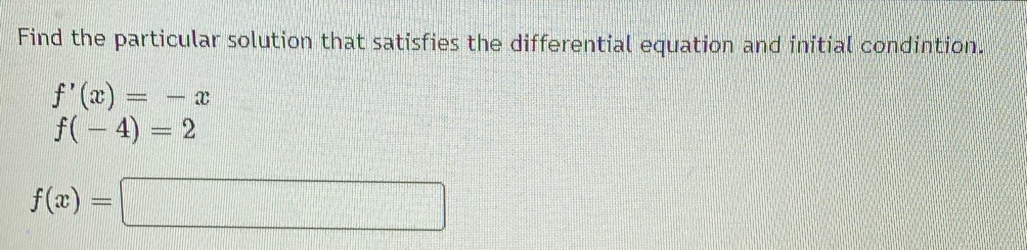 the differential equation and initial condition. f'(x) = -T f( - 4)