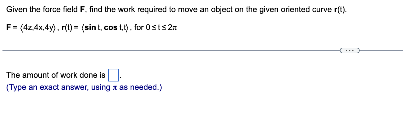 The amount of work required is (Simplify your answer.)Given the force field