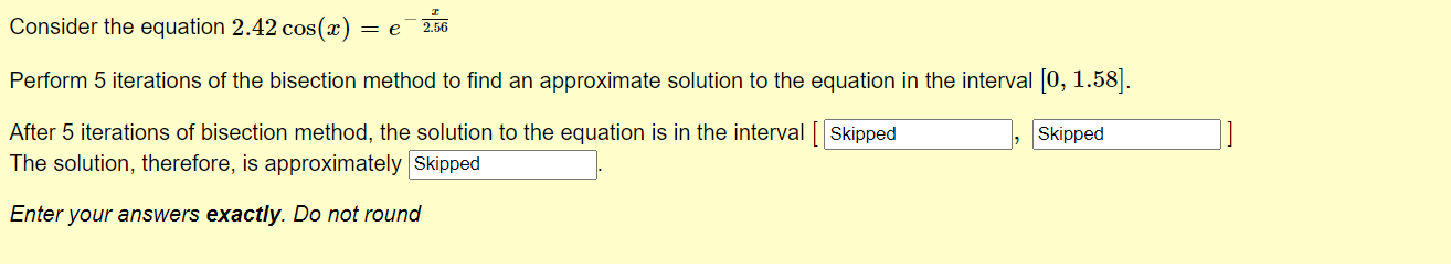  Consider the equation 2.42 cos(x) = e 2.56 Perform 5 iterations