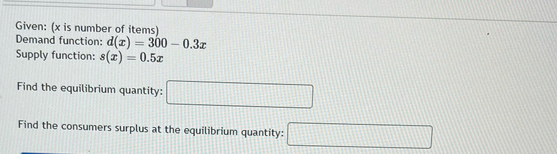 - 0.3x Supply function: $ (x) = 0.5x Find the equilibrium quantity: