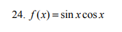 interval(s) on which the function is increasing or decreasing. 24. = sin