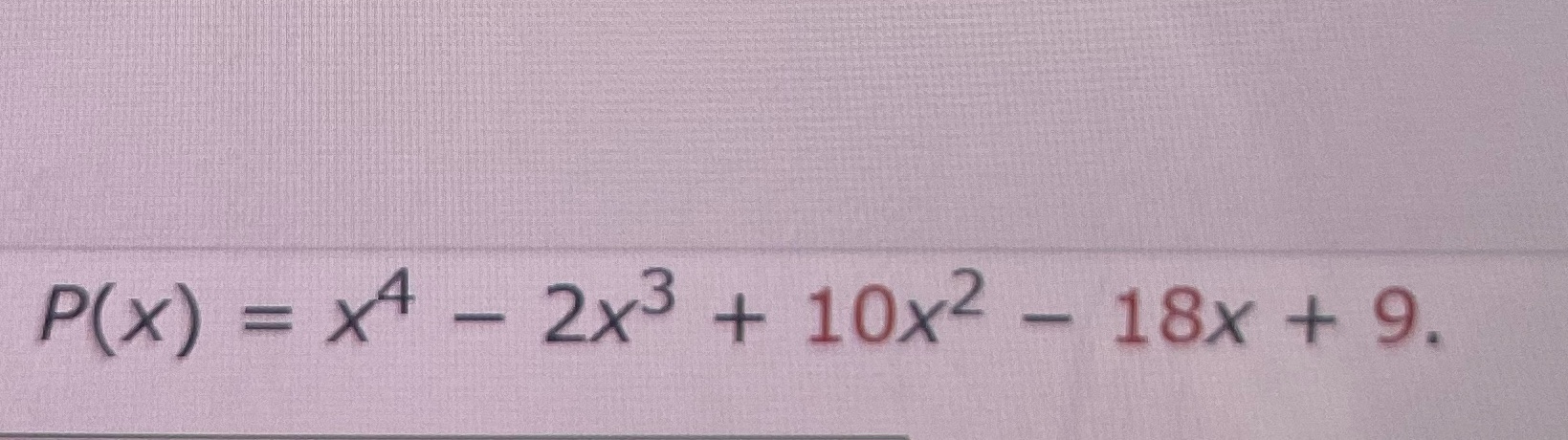 P(x) = X4 - r2x3 + 10X2 18X + 9.
