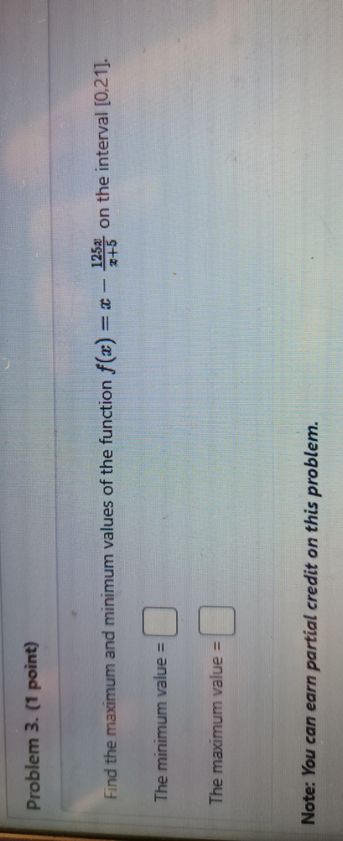  Problem 3. (1 point) Find the maximum and minimum values of