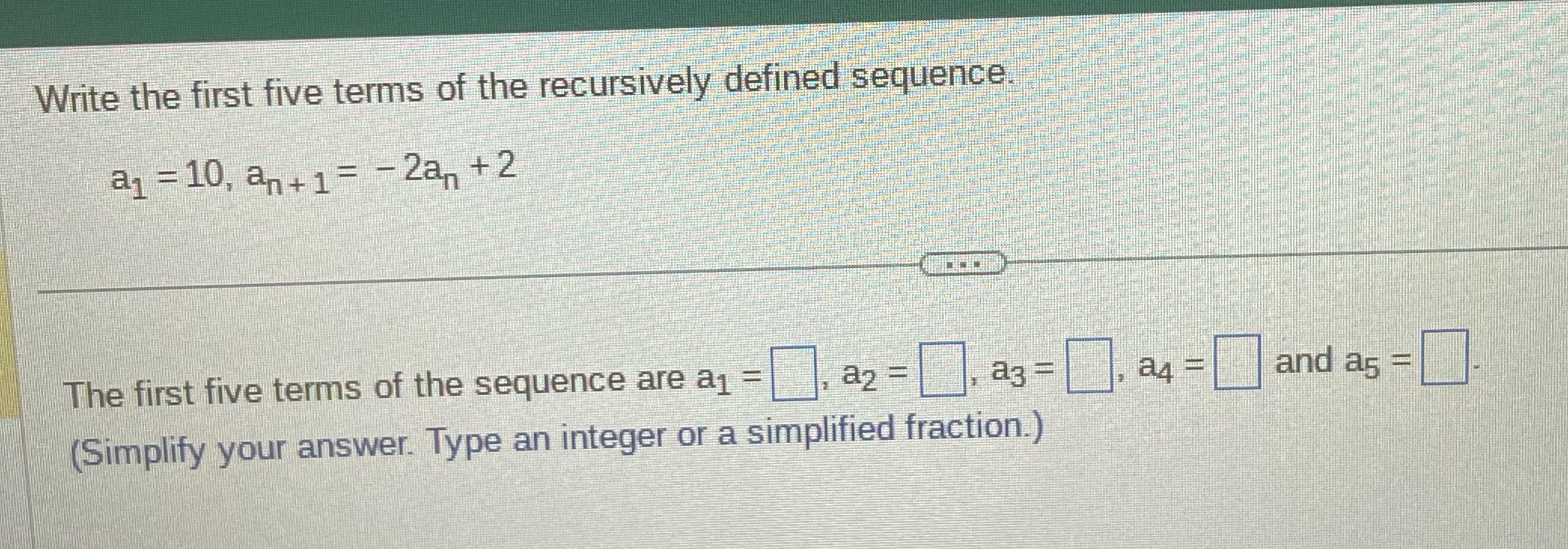 Write the first five terms of the recursively defined sequence. aj