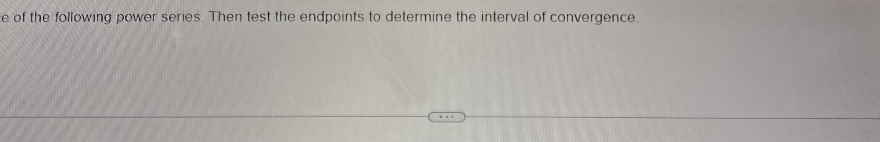 - . .e of the following power series. Then test the endpoints