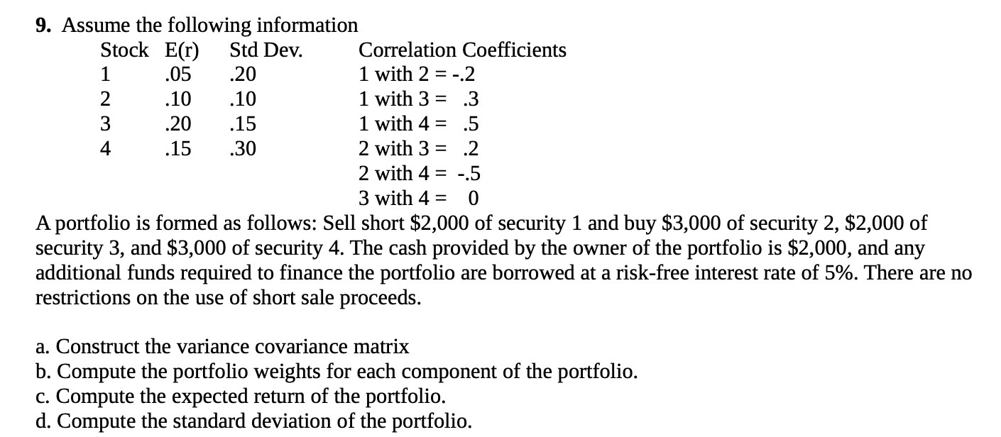  9. Assume the following information Stock E(r) Std Dev. Correlation Coefficients
