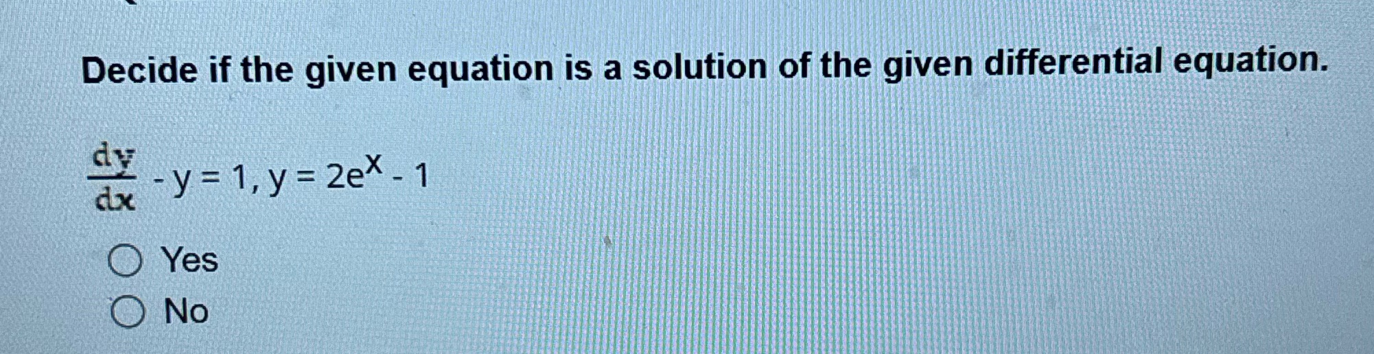 is a solution of the given differential equation. dy dx - y