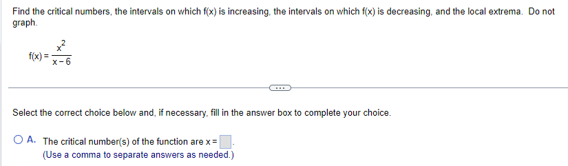 to separate answers as needed.)Find the critical numbers, the intervals on which