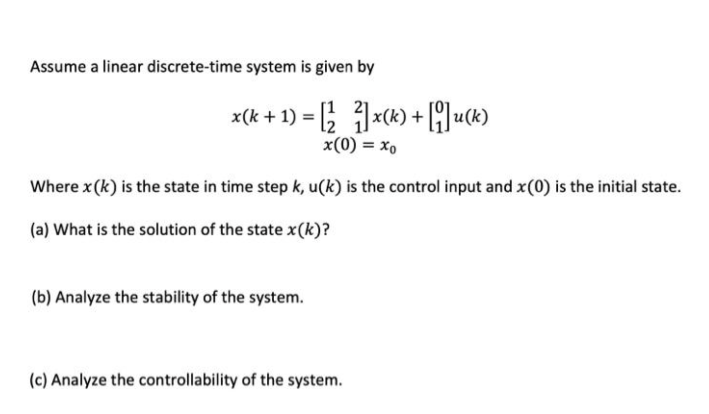  Assume a linear discrete-time system is given by x(k+1)=[12?21?]x(k)+[01?]u(k)x(0)=x0?? Where x(k)
