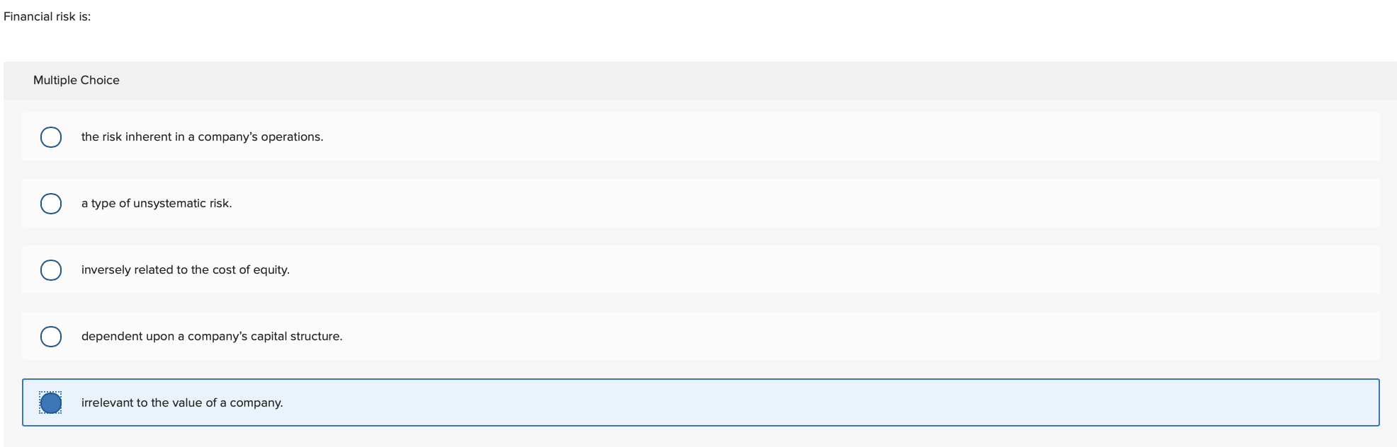 problem Financial risk is: Multiple Choice O the risk inherent in a