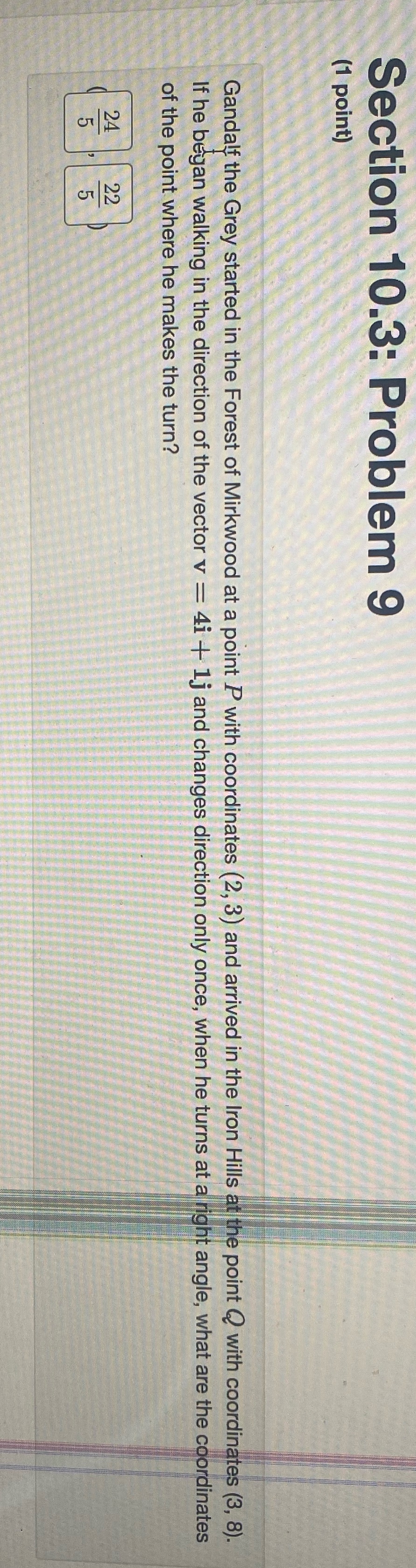 Please help Section 10.3: Problem 9 (1 point) Gandalf the Grey