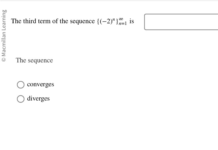 The third term of the sequence {(2)n IS The sequence O converges