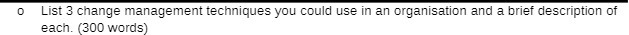 O List 3 change management techniques you could use in an