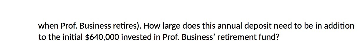  when Prof. Business retires). How large does this annual deposit need