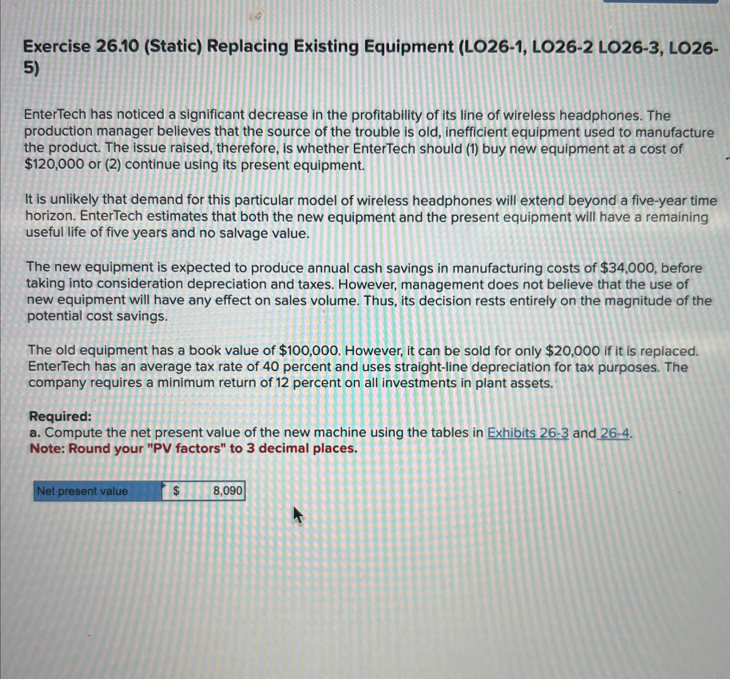  Exercise 26.10(Static) Replacing Existing Equipment (LO26-1, LO26-2 LO26-3, LO265) EnterTech has